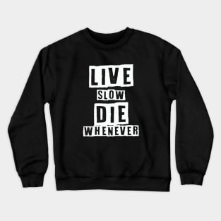 Live Slow Die Whenever Crewneck Sweatshirt